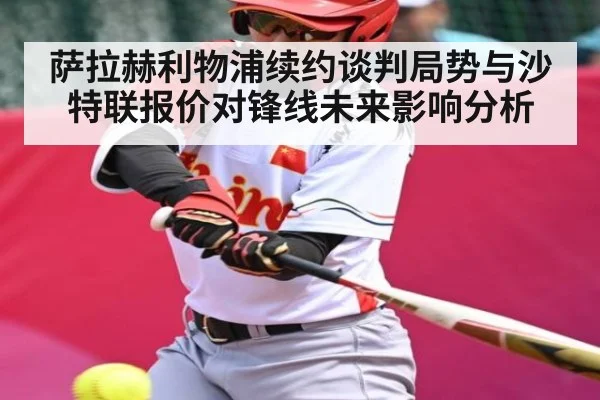 萨拉赫利物浦续约谈判局势与沙特联报价对锋线未来影响分析